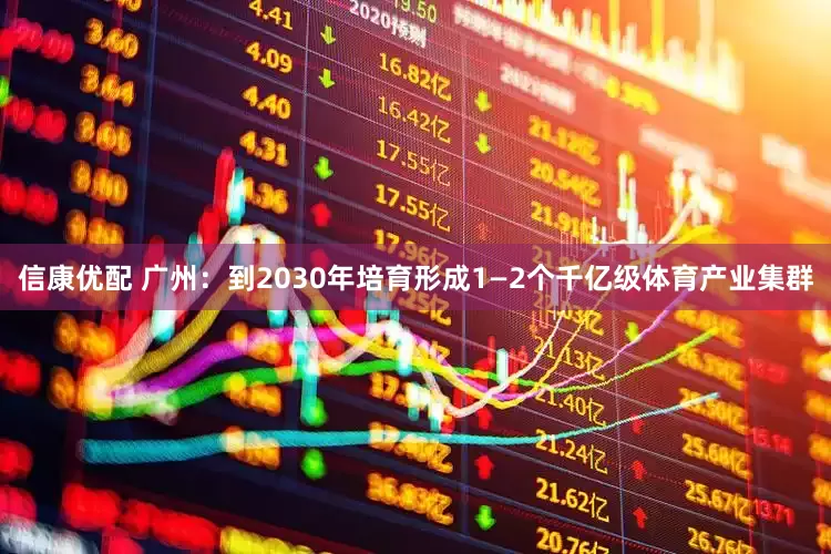 信康优配 广州：到2030年培育形成1—2个千亿级体育产业集群